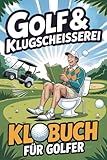 Golf & Klugscheißerei – Humorvolles Klobuch für Golfer: Legendäre Ausreden fürs Doppel-Bogey, Golfer-Witze und schräge Fun Facts vom Fairway: Das ideale Golf Geschenk für alle mit Humor und Handicap