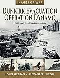 Dunkirk Evacuation - Operation Dynamo: Nine Days That Saved an Army (Images of War)