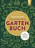 Das große Ulmer Gartenbuch. Über 600 Seiten geballtes Gartenwissen: Leicht verständliches Grundlagenwissen rund um Gartenplanung, -gestaltung und ... Kübelpflanzen sowie alles zu Gartenteichen