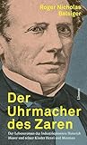 Der Uhrmacher des Zaren: Der Lebensroman des Industriepioniers Heinrich ­Moser und seiner Kinder Henri und Mentona