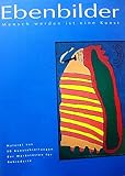 Ebenbilder : Mensch werden ist eine Kunst Malerei aus 20 Kunstabteilungen der Werkstätten für Behinderte. [Ausstellung Ebenbilder - Mensch Werden Ist eine Kunst. Herausgegeben von : Bundesarbeitsgemeinschaft Werkstätten für Behinderte e.V. Katal ...