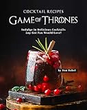 Game of Thrones Cocktail Recipes: Indulge in Delicious Cocktails Any Got Fan Would Love! (English Edition)
