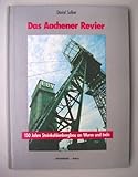 Das Aachener Revier. 150 Jahre Steinkohlenbergbau an Wurm und Inde
