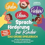 Spielen, Üben, Fördern! Sprachförderung für Kinder: Das große Spielebuch mit über 250 Spielvariationen, Reimen, Liedern und Logopädie Übungen für Kindergarten und zu Hause.