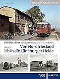 Eisenbahngeschichte – Reinhard Todt bei den Straßen- u. Privatbahnen. Band 1: Von Nordfriesland bis in die Lüneburger Heide