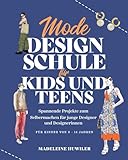 Mode Design Schule für kids und teens: Spannende Projekte zum Selbermachen für junge Designer und Designerinnen (Die Kids & Teens Schule)