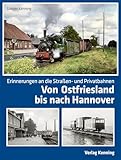 Von Ostfriesland bis nach Hannover: Erinnerungen an die Straßen- und Privatbahnen