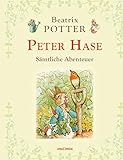 Peter Hase - Sämtliche Abenteuer: Die vier Peter-Hase-Originalgeschichten von Beatrix Potter, beginnend mit "Die Geschichte von Peter Hase". Neu übersetzt, mit den berühmten Illustrationen der Autorin