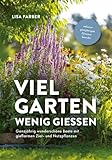 Viel Garten, wenig gießen – Pflegeleicht, Aufwandsarm, Wassersparend: Ganzjährig wunderschöne Beete mit gießarmen Zier- und Nutzpflanzen