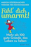 Fühl dich umarmt: Mehr als 100 gute Gründe, das Leben zu lieben. Alles für eine positive Lebenseinstellung: Kleine Geschichten, praktische Tipps und viel Inspiration! Geschenkbuch & Ratgeber.