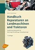 Handbuch Reparaturen an Landmaschinen und Traktoren: Praktische Selbsthilfe für Wartung, Einstellung, Instandsetzung