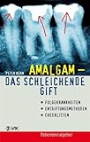 Amalgam - das schleichende Gift. Folgekrankheiten, Entgiftungsmethoden, Checklisten