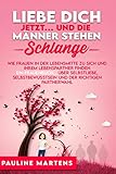 LIEBE DICH JETZT… und die Männer stehen Schlange. Wie Frauen in der Lebensmitte zu sich und ihrem Lebenspartner finden: Ein Frauenbuch über Selbstliebe, Selbstbewusstsein und der richtigen Partnerwahl