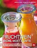Fruchtwein, Liköre, Most & Säfte: Einfach selber machen (BLV Selber machen)