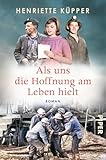 Als uns die Hoffnung am Leben hielt: Roman | Historischer Roman über das Wunder von Lengede