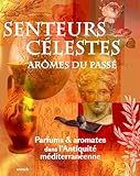 Senteurs célestes, arômes du passé: Parfums et aromates dans l’Antiquité méditerranéenne
