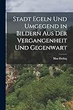 Stadt Egeln und Umgegend in Bildern aus der Vergangenheit und Gegenwart
