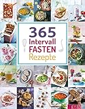 365 Intervallfasten-Rezepte: 365 Gerichte von herzhaft bis süß für jeden Fastenrhythmus (365 Rezepte)