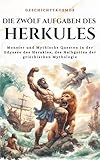 Die zwölf Aufgaben des Herkules: Monster und Mythische Questen in der Odyssee des Herakles, des Halbgottes der griechischen Mythologie (GeschichteKosmos, Band 5)
