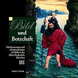 Bild und Botschaft III: Glaubenszeugen und Glaubenskünder auf Bildern der Alten Pinakothek München