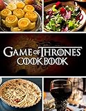 Game Of Thrones Cookbook: Being A Chef And Having Joyous Cooking Moments With Dozens Of Delicious Recipes For Anyone Who Are True Fan Of Game of Thrones