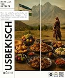 Usbekisch Küche: Über 100 einfache, authentische und abwechslungsreiche Rezepte – Plov, Manti, Lagman, Samsa und Schätze der Seidenstraße