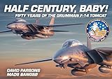 Half Century, Baby! - Fifty Years of the Grumman F-14 Tomcat: Fifty Years of the Grumman F-14 Tomcat