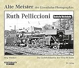 Alte Meister der Eisenbahn-Photographie: Ruth Pelliccioni: Die Lichtbildnerin der VES/M Halle