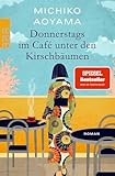 Donnerstags im Café unter den Kirschbäumen: Von der Bestsellerautorin von "Frau Komachi empfiehlt ein Buch"