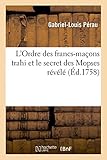 L'Ordre des francs-maçons trahi et le secret des Mopses révélé: Chansons de la Très Vénérable Confrérie Des Francs-Maçons