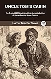Uncle Tom's Cabin: The Original 1852 Unabridged And Complete Edition (A Harriet Beecher Stowe Classics) (English Edition)