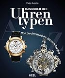 Handbuch der Uhrentypen: Von der Armbanduhr bis zum Zappler
