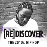 REDISCOVER The 2010s: Hip Hop