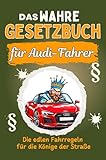 Das wahre Gesetzbuch für Audi-Fahrer: Die edlen Fahrregeln für die Könige der Straße. Genial lustiges Humorbuch - Das perfekte Geschenk für Weihnachten und Geburtstag