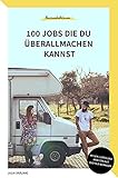 100 Jobs die du überall machen kannst - Als digitale Nomaden ortsunabhängig leben und arbeiten: Reisen, Leben und Arbeiten verbinden inkl. Ressourcen für digitale Nomaden