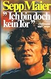 Sepp Maier = Widmung mit Unterschrift in : Ich bin doch kein Tor, Hoffmann , 287 Seiten, Bilder