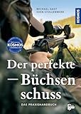 Der perfekte Büchsenschuss: Das Praxishandbuch: Das Einmaleins des Jagdhandwerks; erfolgreich Strecke machen; sicher schießen, sicher treffen