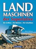 Landmaschinen der Superlative: Die Größten – Die Stärksten – Die Schnellsten