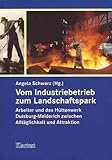Vom Industriebetrieb zum Landschaftspark. Arbeiter und das Hüttenwerk Duisburg-Meiderich zwischen Alltäglichkeit und Attraktion