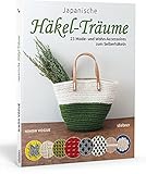 Japanische Häkel-Träume. 23 Mode- und Wohn-Accessoires zum selber häkeln. Kreative Häkelmuster im japanischen Design. Pfiffige Muster und originelle Techniken. Schritt für Schritt Anleitungen