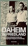 Daheim in Friedland: Meine schlesische Familie vom Dreißigjährigen Krieg bis zur Vertreibung