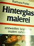 Hinterglasmalerei.: Entwerfen, kopieren, malen, rahmen. (Knaur Taschenbücher. Hobby)