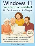 Windows 11 verständlich erklärt für Senioren und Anfänger: Schritt-für-Schritt-Anleitungen zur einfachen Nutzung von Windows 11 – verständlich erklärt in Großdruck