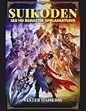 SUIKODEN I & II HD REMASTER SPIELANLEITUNG: Der Ultimative Leitfaden Zum Besiegen Von Kämpfen, Entdecken Von Geheimnissen Und Rekrutieren Aller 108 Sterne Des Schicksals.