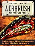 Airbrush Custompainting: Airbrush auf Bikes, Helmen und Co. in 500 Schritt-Bildern