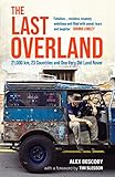 The Last Overland: Singapore to London: The Return Journey of the Iconic Land Rover Expedition