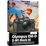 Olympus OM-D E-M1 Mark III: Für bessere Fotos von Anfang an!. Autofokus, Belichtung und spezielle Funktionen im Detail. Menü- und Einstellungstipps für den sofortigen Einsatz