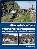 Güterverkehr auf dem Waldviertler Schmalspurnetz: Teil 2: Der Südflügel Gmünd – Groß Gerungs und die Fahrzeuge