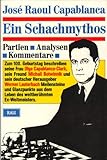 Jose Raoul Capablanca, ein Schachmythos: Partien, Analysen, Kommentare. Meilensteine und Glanzpunkte aus dem Leben des weltberühmten Ex-Weltmeisters