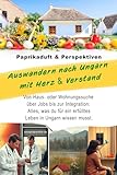 Auswandern nach Ungarn mit Herz und Verstand: Von Haus- oder Wohnungssuche über Jobs bis zur Integration: Alles, was du für ein erfülltes Leben in Ungarn wissen musst.